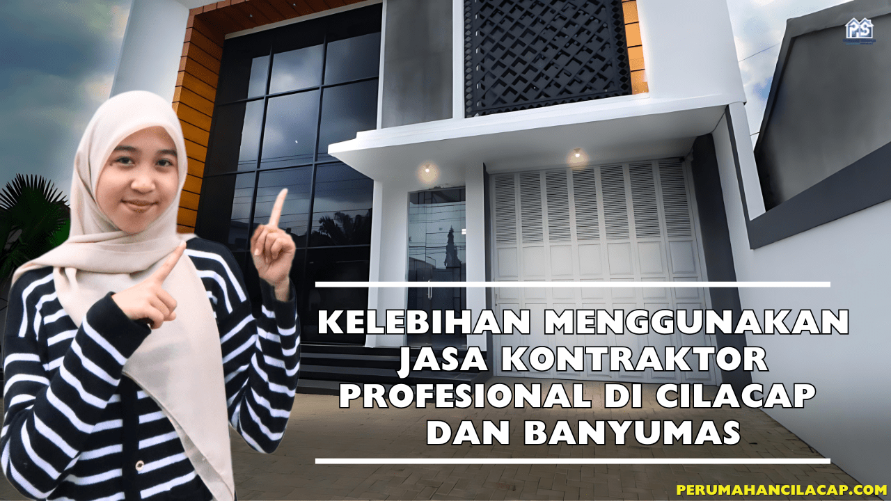 Kelebihan Menggunakan Jasa Kontraktor Profesional di Cilacap dan Banyumas