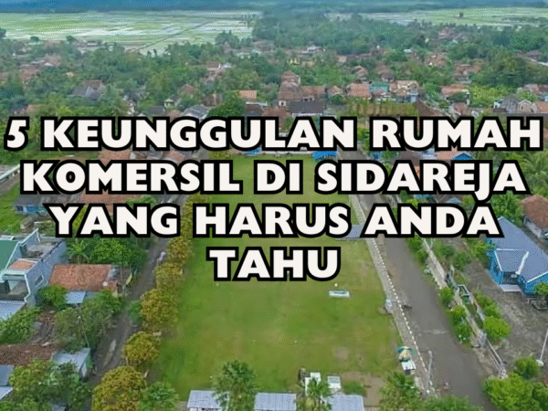 5 Keunggulan Rumah Komersil di Sidareja yang Harus Anda Tahu