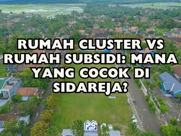 Rumah Cluster vs Rumah Subsidi: Mana yang Cocok di Sidareja?