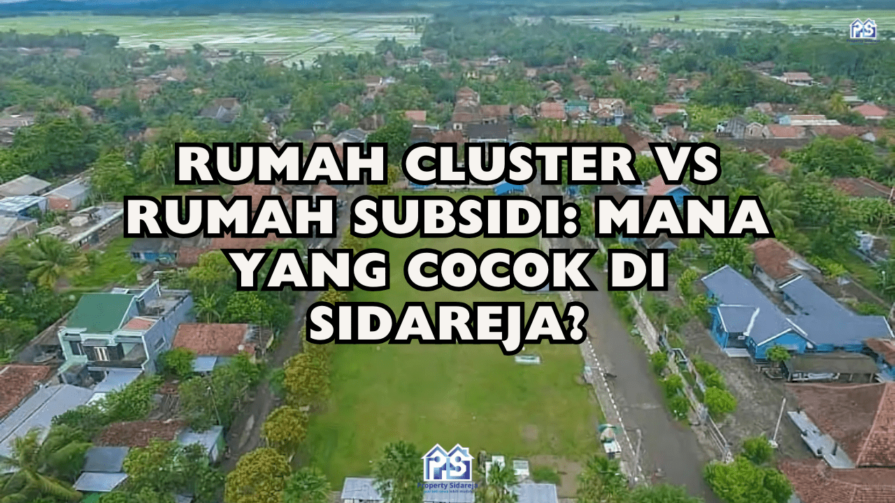 Rumah Cluster vs Rumah Subsidi: Mana yang Cocok di Sidareja?